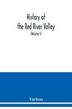 History of the Red River Valley: past and present, including an account of the counties, cities, towns, and villages of the Valley from the time of their first settlement and formation (Volume I)