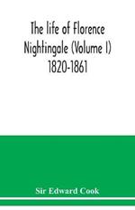 The life of Florence Nightingale (Volume I) 1820-1861