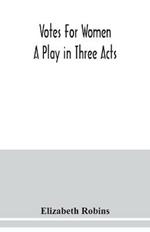 Votes for women. A play in three acts