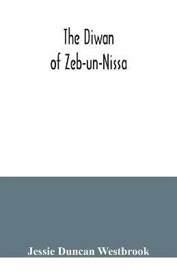 The Diwan of Zeb-un-Nissa, the first fifty ghazals rendered from the Persian by Magan Lal and Jessie Duncan Westbrook, with an introduction and notes - Jessie Duncan Westbrook - cover