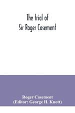 The trial of Sir Roger Casement