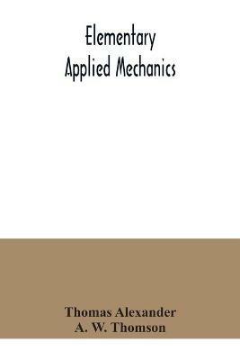 Elementary applied mechanics - Thomas Alexander,A W Thomson - cover