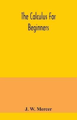 The calculus for beginners - J W Mercer - cover
