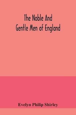 The noble and gentle men of England: or, notes touching the arms and descents of the ancient knightly and gentle houses of England, arranged in their respective counties - Evelyn Philip Shirley - cover