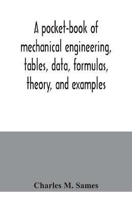 A pocket-book of mechanical engineering, tables, data, formulas, theory, and examples - Charles M Sames - cover