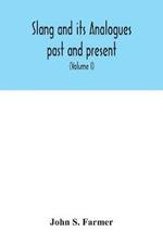 Slang and its analogues past and present. A dictionary, historical and comparative of the heterodox speech of all classes of society for more than three hundred years. With synonyms in English, French, German, Italian, etc (Volume I)