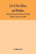 List of the fellows and members Extra-Licentiates and Licentiates of the Royal College of Physicians of London.