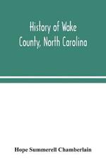 History of Wake County, North Carolina: with sketches of those who have most influenced its development