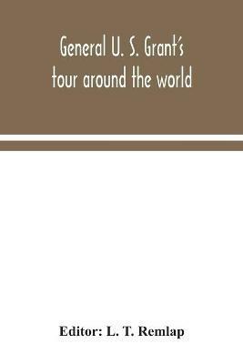 General U. S. Grant's tour around the world: embracing his speeches, receptions, and description of his travels: with a biographical sketch of his life - cover