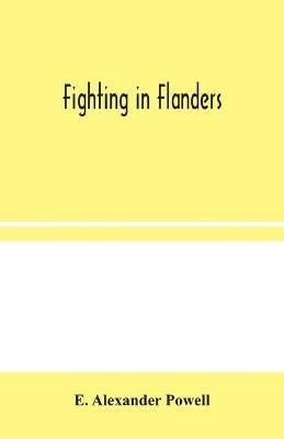 Fighting in Flanders - E Alexander Powell - cover