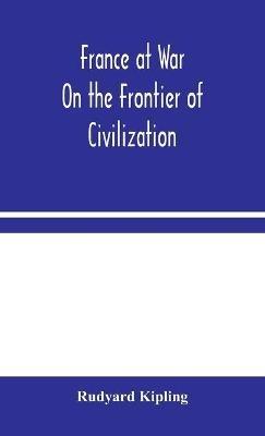 France at War: On the Frontier of Civilization - Rudyard Kipling - cover