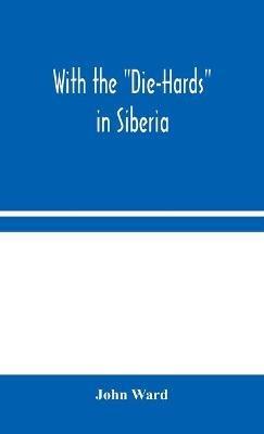 With the "Die-Hards" in Siberia - John Ward - cover