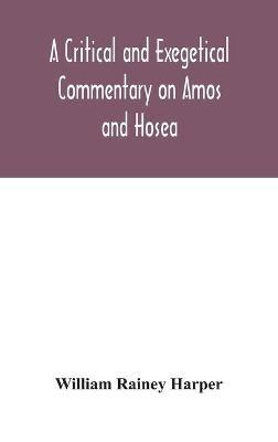 A critical and exegetical commentary on Amos and Hosea - William Rainey Harper - cover