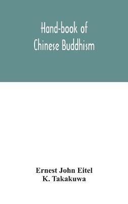 Hand-book of Chinese Buddhism, being a Sanskrit-Chinese dictionary with vocabularies of Buddhist terms in Pali, Singhalese, Siamese, Burmese, Tibetan, Mongolian and Japanese - Ernest John Eitel,K Takakuwa - cover