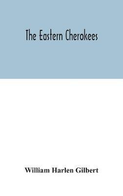 The eastern Cherokees - William Harlen Gilbert - cover