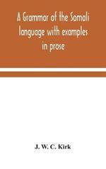 A grammar of the Somali language with examples in prose and verse and an account of the Yibir and Midgan dialects
