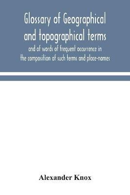 Glossary of geographical and topographical terms and of words of frequent occurrence in the composition of such terms and place-names - Alexander Knox - cover