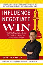 Influence Negotiate Win: The Only Negotiation Book You Will Ever Need When Negotiating For Success