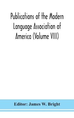 Publications of the Modern Language Association of America (Volume VIII) - cover
