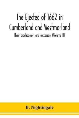 The ejected of 1662 in Cumberland and Westmorland, their predecessors and successors (Volume II) - B Nightingale - cover