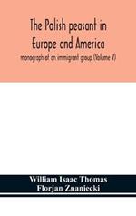 The Polish peasant in Europe and America; monograph of an immigrant group (Volume V)