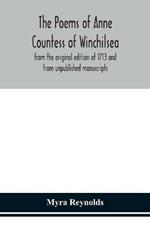 The poems of Anne Countess of Winchilsea: from the original edition of 1713 and from unpublished manuscripts