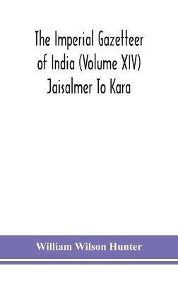 The Imperial gazetteer of India (Volume XIV) Jaisalmer To Kara - William Wilson Hunter - cover