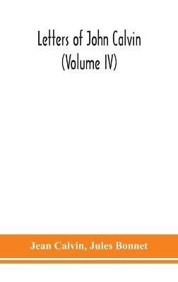 Letters of John Calvin (Volume IV) - Jean Calvin,Jules Bonnet - cover