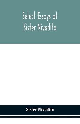 Select essays of sister Nivedita - Sister Nivedita - cover
