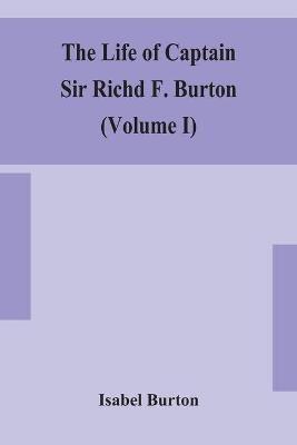 The life of Captain Sir Richd F. Burton (Volume I) - Isabel Burton - cover