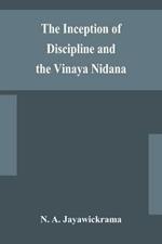 The Inception of Discipline and the Vinaya Nidana; Being a Translation and Edition of the Bahiranidana of Buddhaghosa's Samantapasadika, the Vinaya Commentary