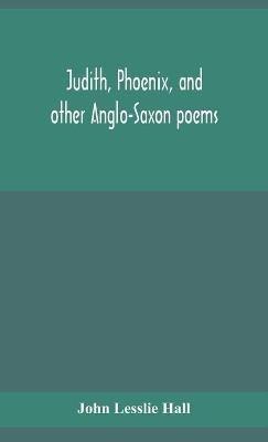 Judith, Phoenix, and other Anglo-Saxon poems; translated from the Grein-Wülker text - John Lesslie Hall - cover