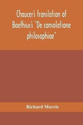 Chaucer's translation of Boethius's De consolatione philosophiae - Richard Morris - cover