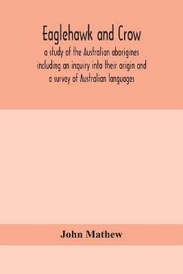 Eaglehawk and Crow; a study of the Australian aborigines including an inquiry into their origin and a survey of Australian languages - John Mathew - cover