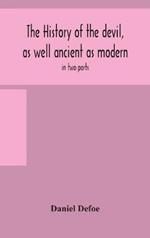 The history of the devil, as well ancient as modern: in two parts. Part I. Containing a state of the devil's circumstances, and the various turns of his affairs, from his expulsion out of Heaven, to the creation of man; with remarks on the several mistakes concerning the reason and manner of his fall. Also h