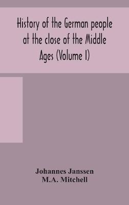 History of the German people at the close of the Middle Ages (Volume I) - Johannes Janssen,M A Mitchell - cover