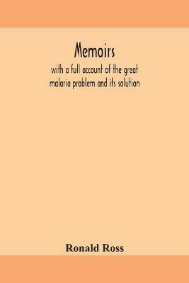 Memoirs, with a full account of the great malaria problem and its solution - Ronald Ross - cover