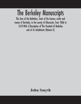 The Berkeley manuscripts. The lives of the Berkeleys, lords of the honour, castle and manor of Berkeley, in the county of Gloucester, from 1066 to 1618 With A Description of The Hundred of Berkeley and of Its Inhabitants (Volume II) - John Smyth - cover