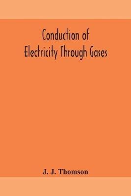 Conduction of electricity through gases - J J Thomson - cover