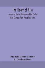 The heart of Asia: a history of Russian Turkestan and the Central Asian Khanates from the earliest times