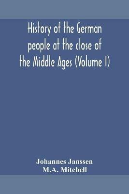History of the German people at the close of the Middle Ages (Volume I) - Johannes Janssen,M A Mitchell - cover