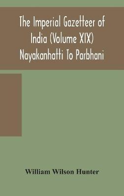 The Imperial gazetteer of India (Volume XIX) Nayakanhatti To Parbhani - William Wilson Hunter - cover