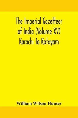 The Imperial gazetteer of India (Volume XV) Karachi To Kotayam - William Wilson Hunter - cover