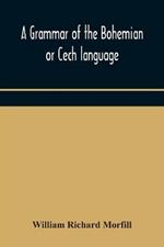 A grammar of the Bohemian or Cech language