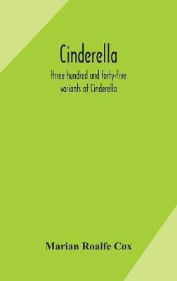 Cinderella; three hundred and forty-five variants of Cinderella, Catskin, and Cap o'Rushes, abstracted and tabulated, with a discussion of mediaeval analogues, and notes - Marian Roalfe Cox - cover