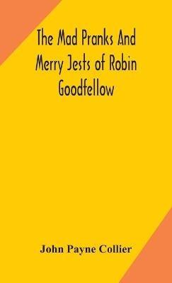 The mad pranks and merry jests of Robin Goodfellow - John Payne Collier - cover