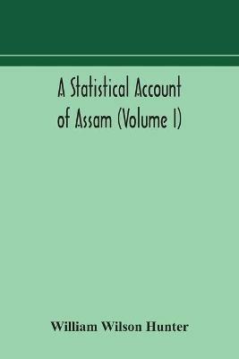 A statistical account of Assam (Volume I) - William Wilson Hunter - cover