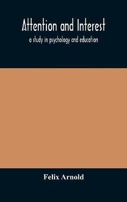Attention and interest: a study in psychology and education - Felix Arnold - cover
