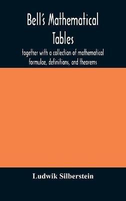 Bell's mathematical tables; together with a collection of mathematical formulae, definitions, and theorems - Ludwik Silberstein - cover