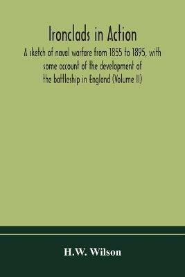 Ironclads in action; a sketch of naval warfare from 1855 to 1895, with some account of the development of the battleship in England (Volume II) - H W Wilson - cover